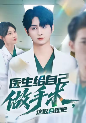 医生给自己做手术，这很合理吧（80集）好看的短剧电影