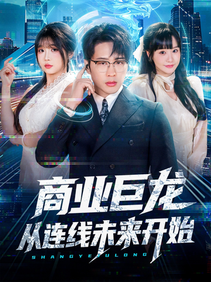 商业巨龙从连线未来开始(80集) 商业巨龙从连线未来开始(80集)热播短剧免费看