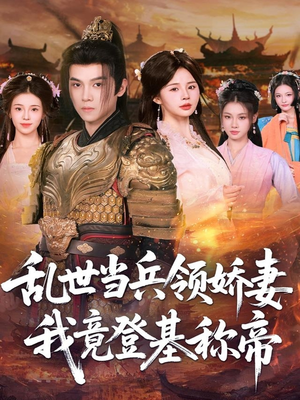 乱世当兵领娇妻我竟登基称帝(110集) 乱世当兵领娇妻我竟登基称帝(110集)短剧全集大结局