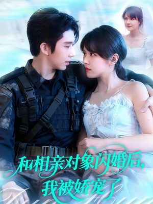 和相亲对象闪婚后，我被娇宠了（101集）最火短剧热播