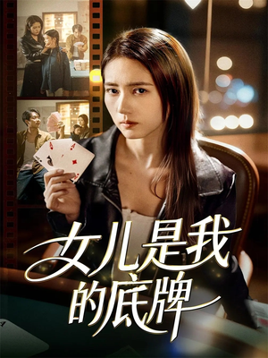 女儿是我的底牌（60集）精彩短剧来袭