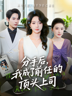 分手后我成了前任的顶头上司（75集）我全都看完了