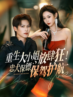 重生大小姐放肆狂!忠犬保镖保驾护航(71集) 重生大小姐放肆狂!忠犬保镖保驾护航(71集)爆款短剧推荐