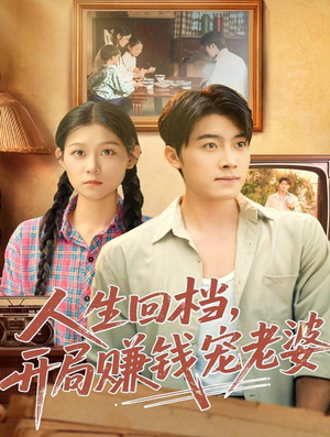 人生回档，开局赚钱宠老婆（90集）超火热门短剧