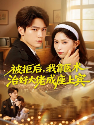 被拒后，我靠医术治好大佬成座上宾（79集）热播短剧重燃