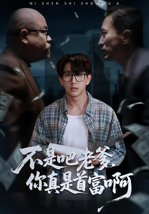 不是吧老爹，你真是首富啊（55集）超好看古装短剧