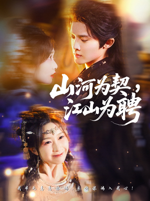 山河为契，江山为聘（67集）精彩短剧来袭