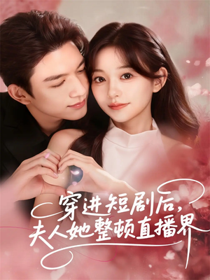 穿进短剧后，夫人她整顿直播界（58集）好看上头的短剧