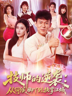 技师的逆袭：从伺候脚丫到执掌江城（55集）短剧中追到爽