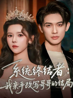 系统终结者：我亲手改写哥哥的结局（59集）正能量短剧分享