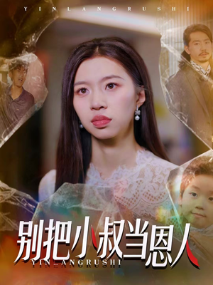 别把小叔当恩人（56集）精彩好看短剧