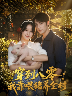 穿到八零:我靠喂猪养全村(61集) 穿到八零:我靠喂猪养全村(61集)大结局一气呵成