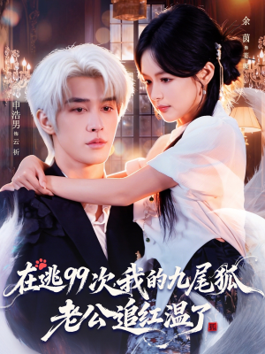 在逃99次我的九尾狐老公追红温了（60集）精彩短剧推荐
