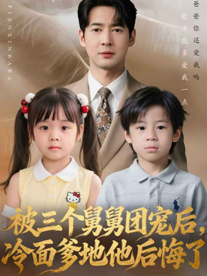被三个舅舅团宠后，冷面爹地他后悔了（72集）精彩连连免费看