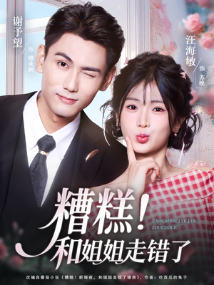 糟糕!和姐姐走错了(124集) 糟糕!和姐姐走错了(124集)热门短剧榜单