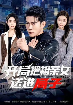 开局把相亲女送进局子（80集）短剧全集更精彩