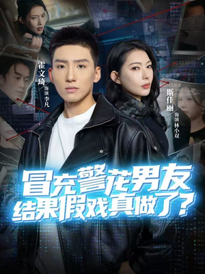 冒充警花男友，结果假戏真做了（80集）精彩短剧分享