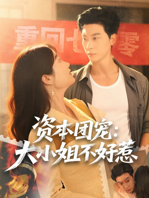 资本团宠大小姐不好惹（65集）短剧热播中