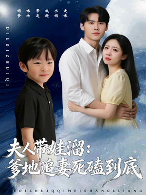 夫人带娃溜爹地追妻死磕到底（56集）百亿短剧抢先看