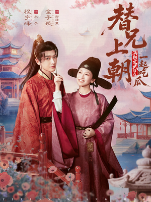 替兄上朝，满朝文武陪我一起吃瓜（69集）恋爱短剧分享