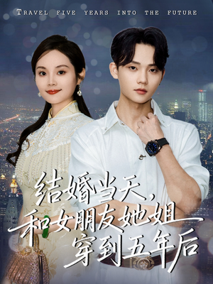 结婚当天，和女朋友她姐穿到五年后（80集）河马免费短剧