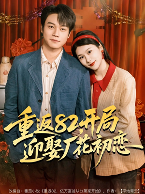 重返82，开局迎娶厂花初恋（80集）独家短剧免费看