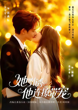 她引诱他连撩带宠（68集）海量短剧免费看