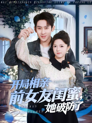 开局相亲前女友闺蜜，她破防了（80集）好看短剧又来了