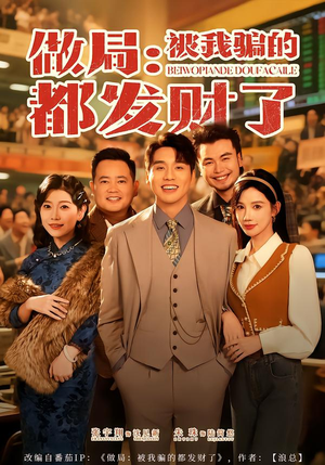 做局：被我骗的都发财了（80集）大结局完美收官